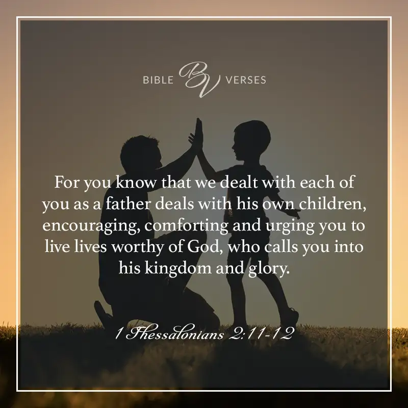bible verses about encouraging others

For you know that we dealt with each of you as a father deals with his own children, encouraging, comforting and urging you to live lives worthy of God, who calls you into his kingdom and glory.

1 Thessalonians 2:11-12