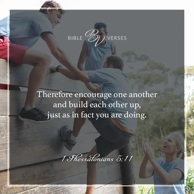 bible verses about encouraging others Therefore encourage one another and build each other up, just as in fact you are doing. 1 Thessalonians 5:11