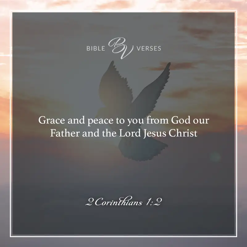 bible verses about peace

Grace and peace to you from God our Father and the Lord Jesus Christ.

2 Corinthians 1:2