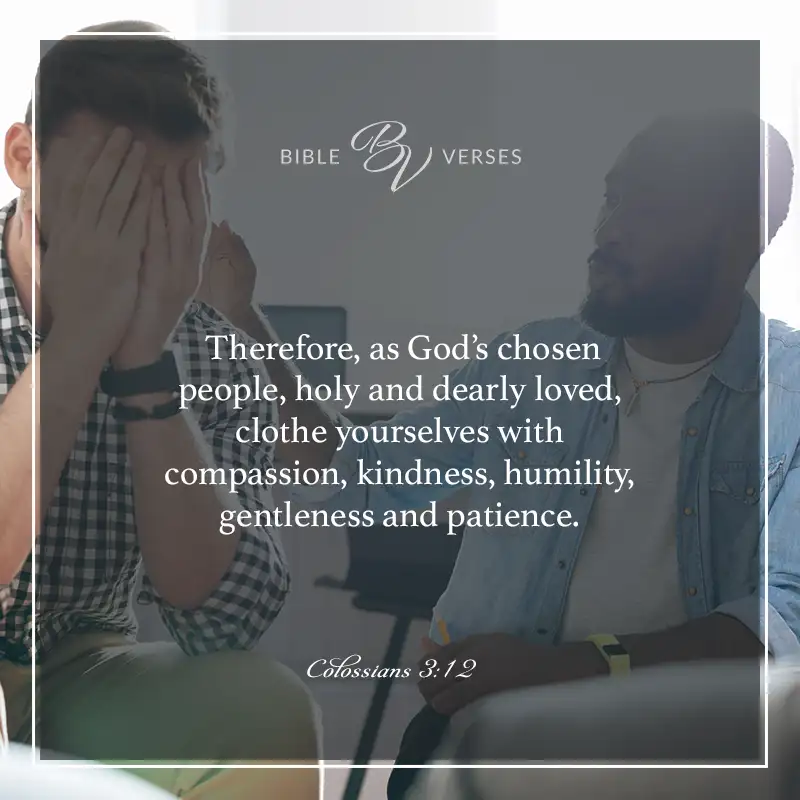 Bible verses about kindness.

Therefore as God's chosen people, holy and dearly loved, clothe yourselves with compassion, kindness, humility, gentleness, and patience.

Colossians 3:12