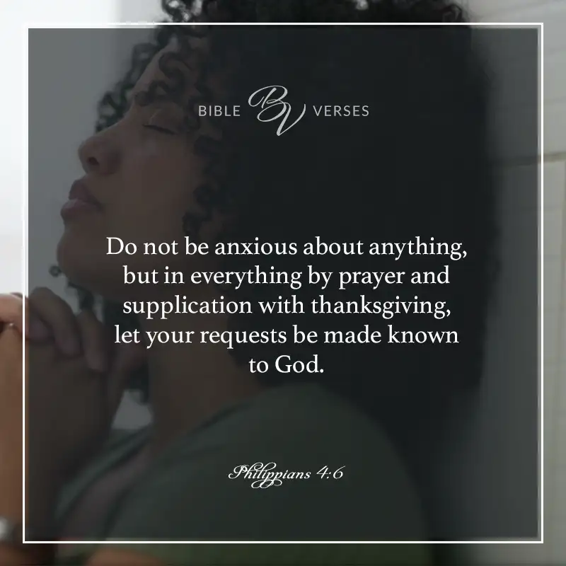 Bible verses about anxiety. "Do not be anxious about anything but in everything by prayer and supplication with thanksgiving, let your requests be made known to God." Philippians 4:6