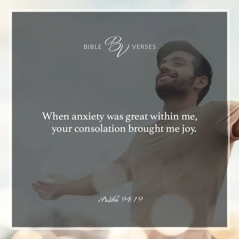 Bible verses about anxiety. When anxiety was great within me, your consolation brought me joy. Psalm 94:19