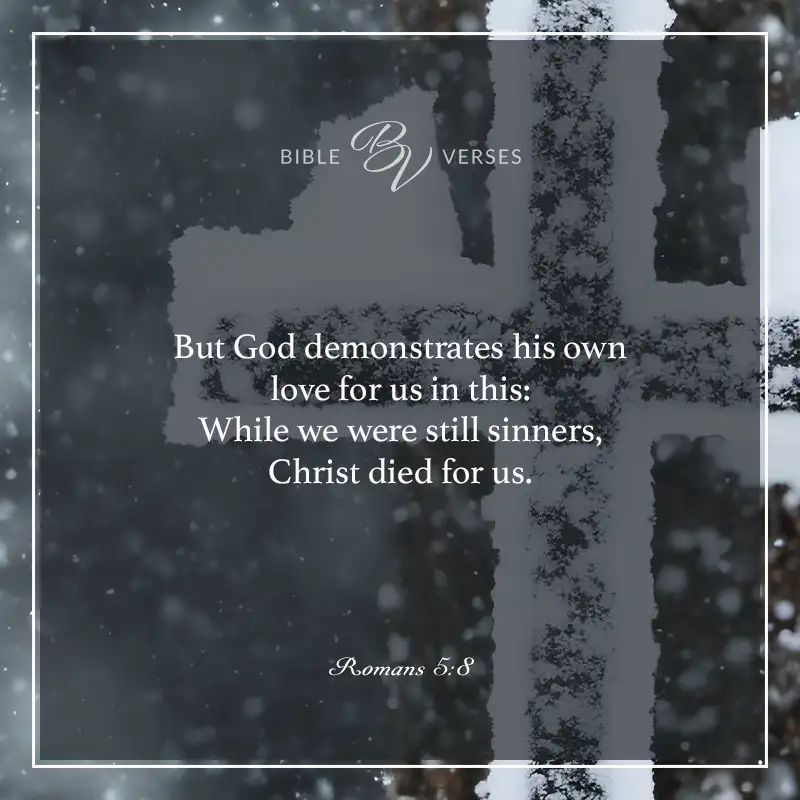 Bible verses about kindness.

"But God demonstrates his love for us in this: While we were still sinners, Christ died for us."

Romans 5:8