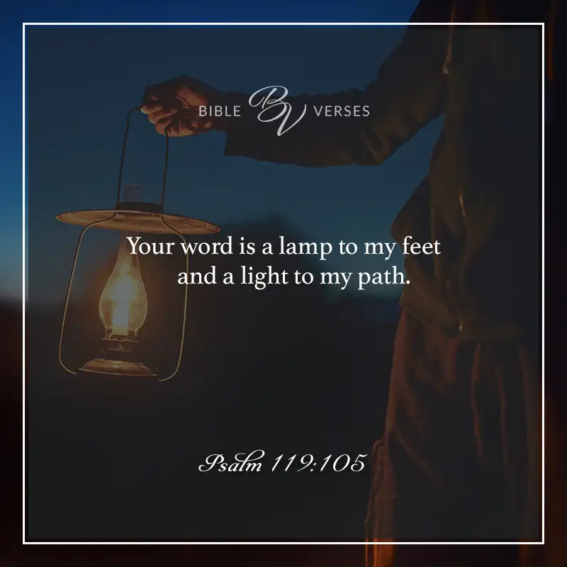 bible verses about light

Your word is a lamp to my feet and a light to my path.

Psalm 119:105