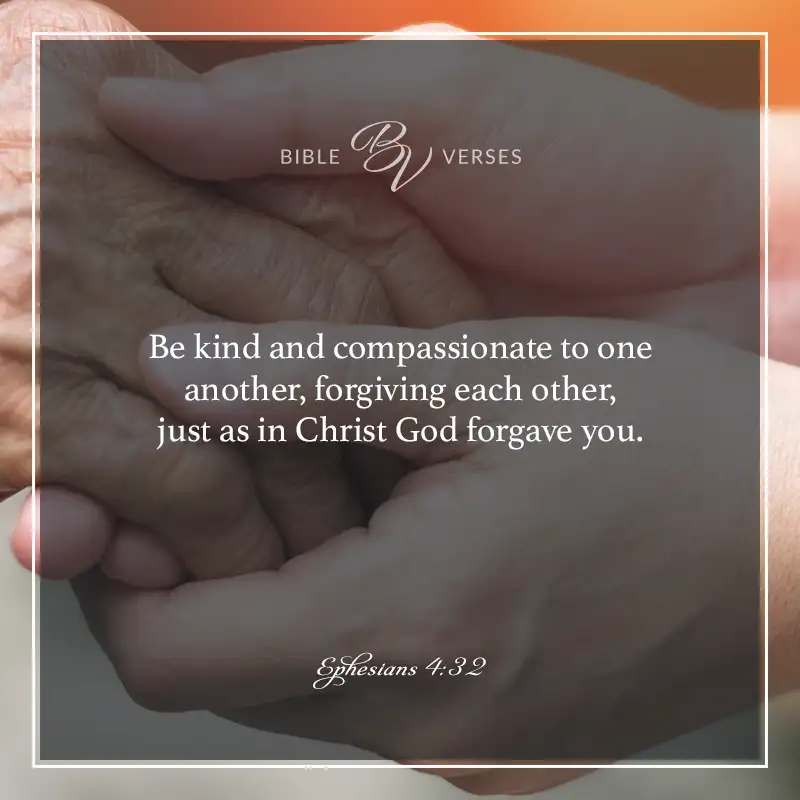 Bible verses about kindness.

Be kind and compassionate to one another, forgiving each other, just as in Christ God forgave you.

Ephesians 4:32