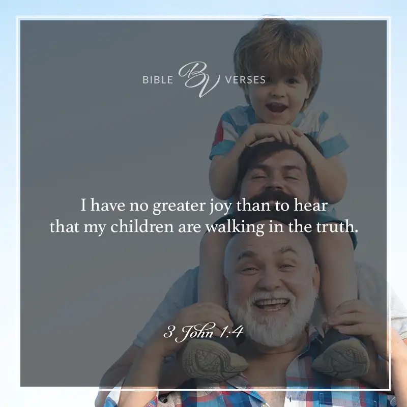 bible verses about fathers:

I have no greater joy than to hear that my children are walking in the truth.

3 John 1:4