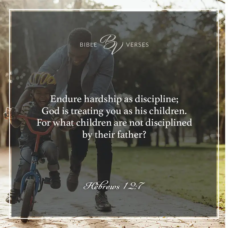bible verses about fathers:

Endure hardship as discipline; God is treating you as his children. For what children are not disciplined by their father?

Hebrews 12:7