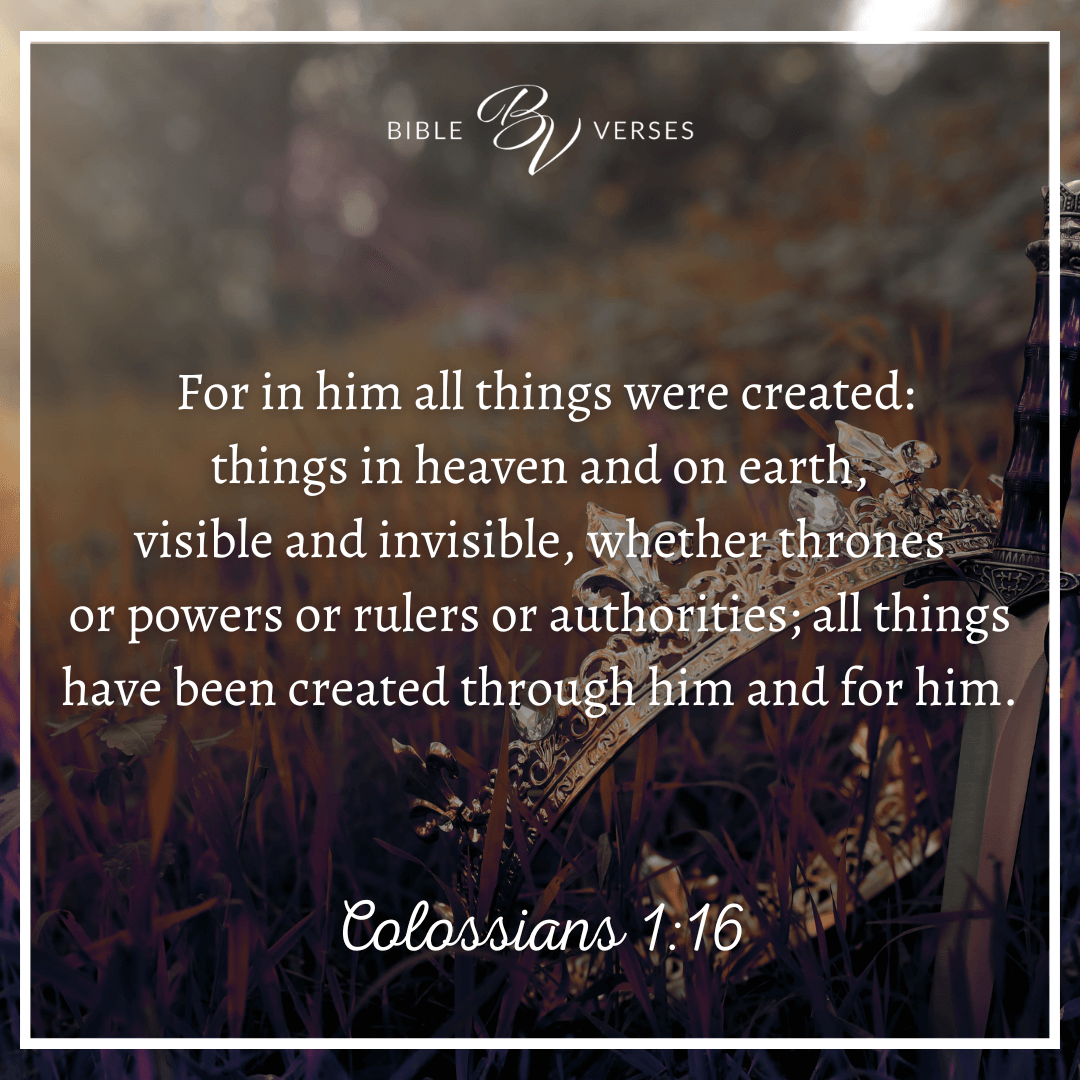 Bible verses about creativity: Colossians 1:16 "For in him all things were created: things in heaven and on earth, visible and invisible, whether thrones or powers or rulers or authorities; all things have been created through him and for him.”