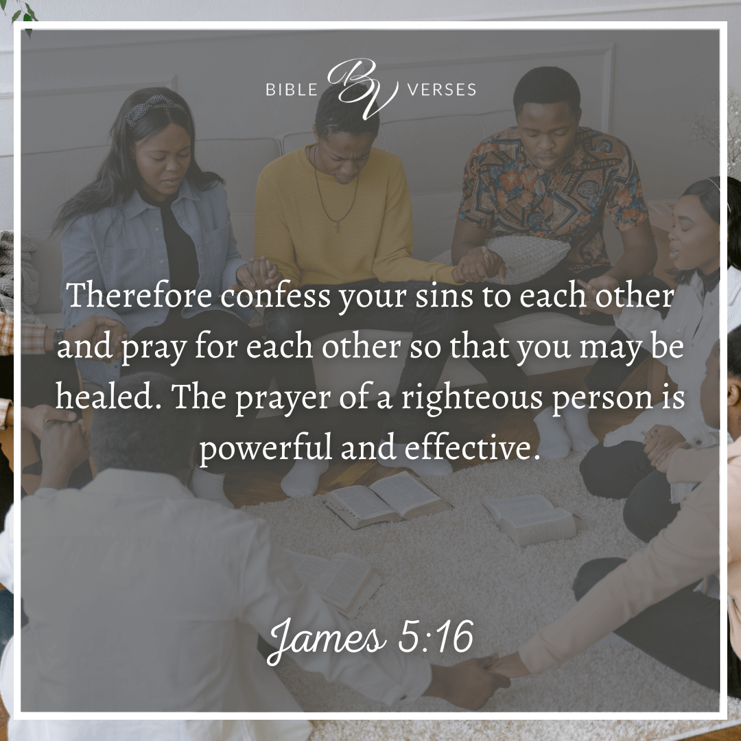 Bible verses on community. James 5:16 Therefore, confess your sins to each other and pray for each other so that you may be healed. The prayer of a righteous person is powerful and effective.