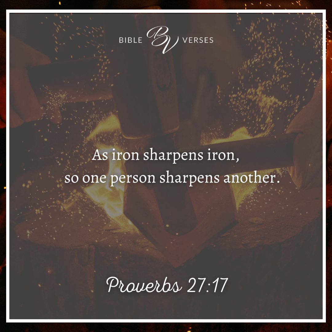 Bible verses on community Proverbs 27:17 As iron sharpens iron, so one person sharpens another.
